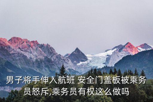 男子將手伸入航班 安全門(mén)蓋板被乘務(wù)員怒斥,乘務(wù)員有權(quán)這么做嗎