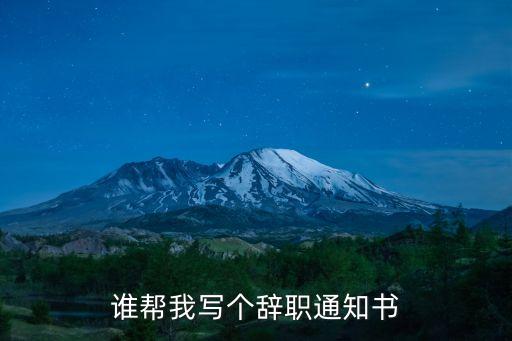 誰(shuí)幫我寫(xiě)個(gè)辭職通知書(shū)