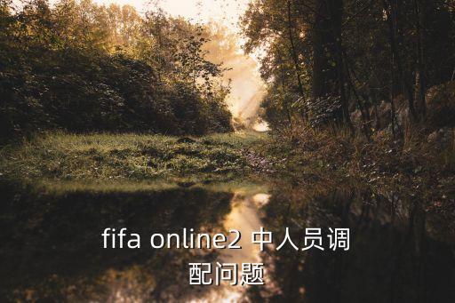 人員調(diào)配，fifa online2 中人員調(diào)配問題