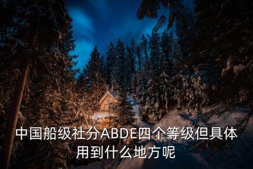 中國(guó)船級(jí)社分ABDE四個(gè)等級(jí)但具體用到什么地方呢