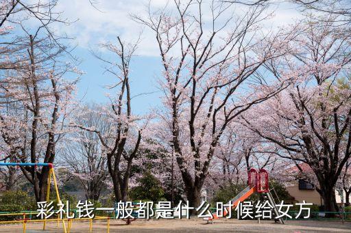 彩禮錢什么時候給，彩禮錢一般都是什么時候給女方