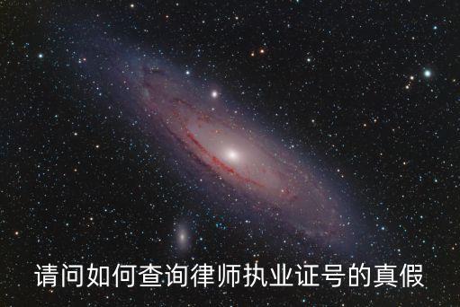 請問如何查詢律師執(zhí)業(yè)證號的真假