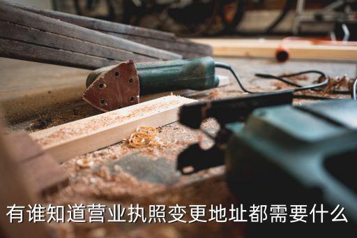 有誰知道營業(yè)執(zhí)照變更地址都需要什么