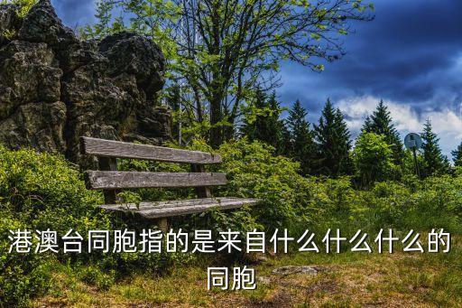 港澳臺同胞，港澳臺胞指的就是來自  和 的同胞