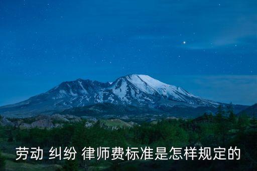 深圳勞動糾紛律師費用收取標準,深圳 勞動糾紛 律師
