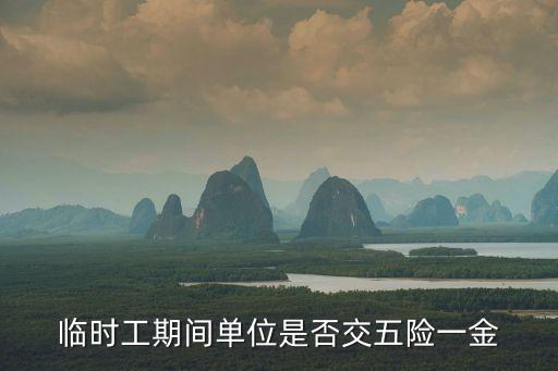 臨時(shí)工期間單位是否交五險(xiǎn)一金