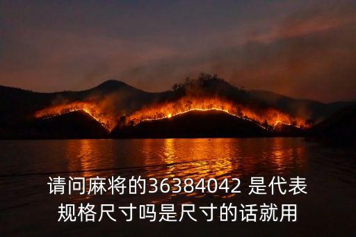 請問麻將的36384042 是代表規(guī)格尺寸嗎是尺寸的話就用