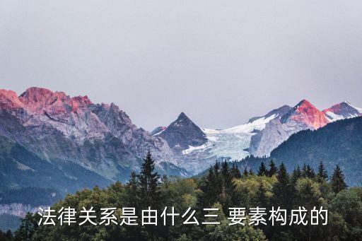 法律關系是由什么三 要素構成的