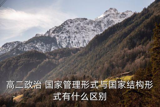 高二政治 國家管理形式與國家結(jié)構(gòu)形式有什么區(qū)別