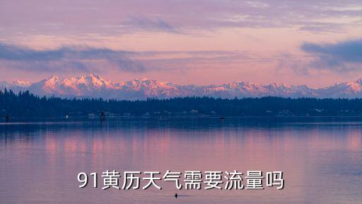 91黃歷天氣需要流量嗎
