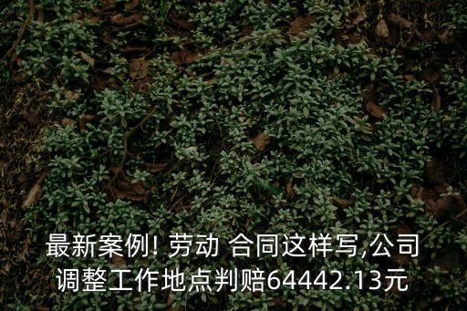 最新案例! 勞動(dòng) 合同這樣寫,公司調(diào)整工作地點(diǎn)判賠64442.13元