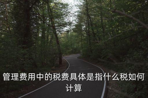 管理費用中的稅費具體是指什么稅如何計算