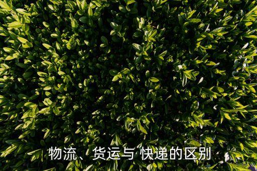  物流、貨運(yùn)與 快遞的區(qū)別