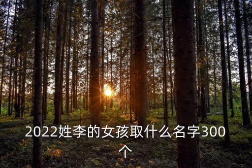 2022姓李的女孩取什么名字300個(gè)