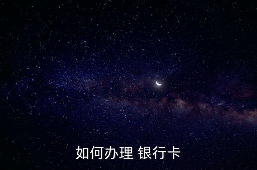 怎樣辦銀行卡,身份證不在身邊怎樣辦銀行卡