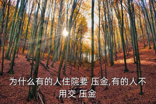 為什么有的人住院要 壓金,有的人不用交 壓金