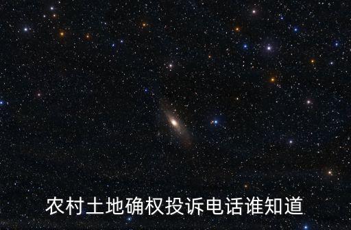 農(nóng)村土地確權(quán)投訴電話誰(shuí)知道