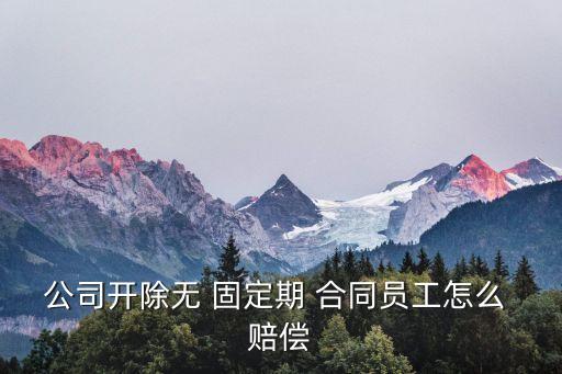 解除無固定期限勞動合同如何賠償,簽了無固定期限勞動合同被解除,賠償問題
