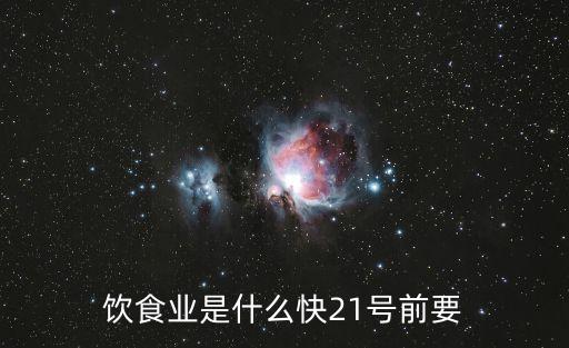 飲食業(yè)，飲食業(yè)是什么快21號(hào)前要