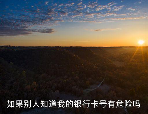 如果別人知道我的銀行卡號有危險嗎