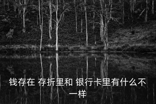 錢存在 存折里和 銀行卡里有什么不一樣