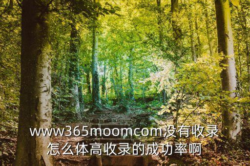 www365moomcom沒有收錄怎么體高收錄的成功率啊