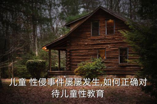 兒童 性侵事件屢屢發(fā)生,如何正確對待兒童性教育