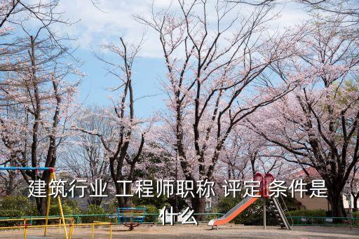 工程師評定條件,2023年助理工程師評定條件