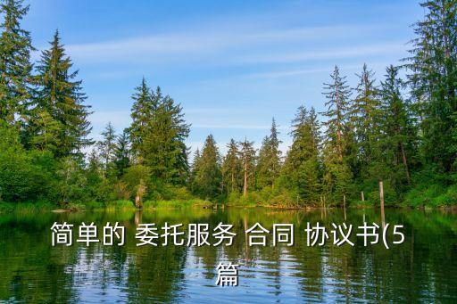 簡(jiǎn)單的 委托服務(wù) 合同 協(xié)議書(shū)(5篇