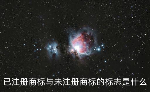 已注冊商標(biāo)與未注冊商標(biāo)的標(biāo)志是什么