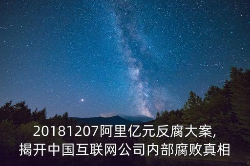 20181207阿里億元反腐大案,揭開中國互聯(lián)網(wǎng)公司內(nèi)部腐敗真相