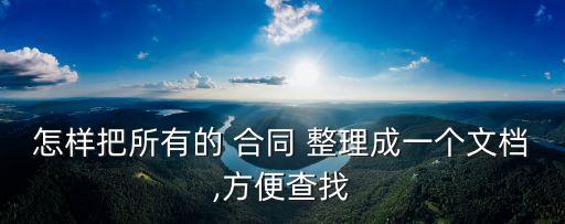怎樣把所有的 合同 整理成一個(gè)文檔,方便查找