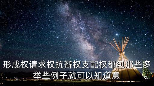 形成權(quán)請求權(quán)抗辯權(quán)支配權(quán)都包那些多舉些例子就可以知道意