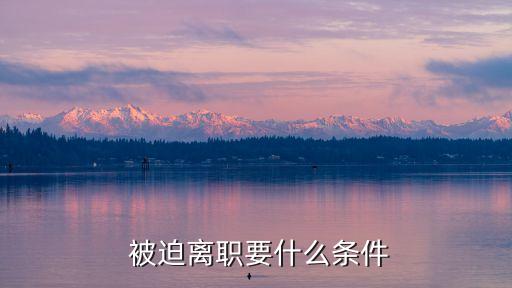  被迫離職要什么條件