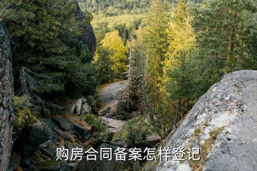 購房合同備案，購房合同備案怎樣登記