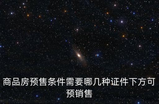商品房預售條件需要哪幾種證件下方可預銷售