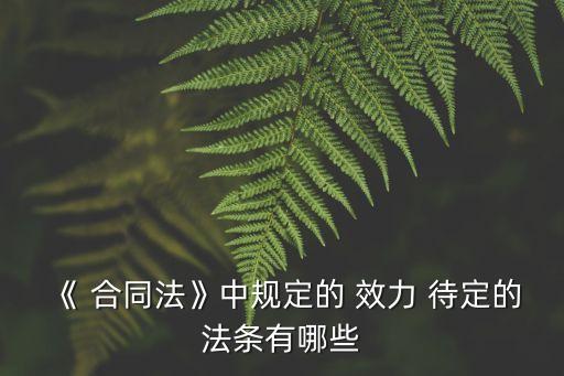 合同效力待定的五種情形,合同有效無效可撤銷效力待定