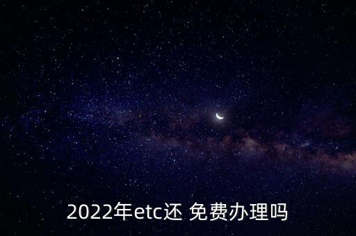 2022年etc還 免費辦理嗎