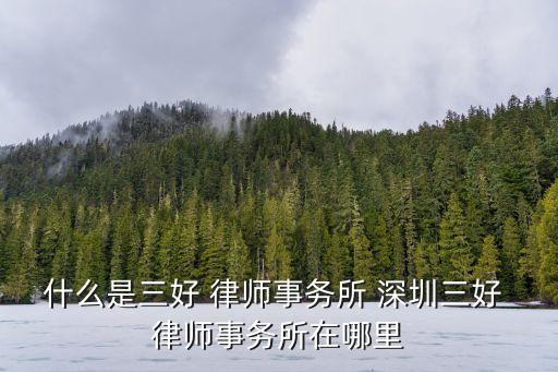 什么是三好 律師事務(wù)所 深圳三好 律師事務(wù)所在哪里