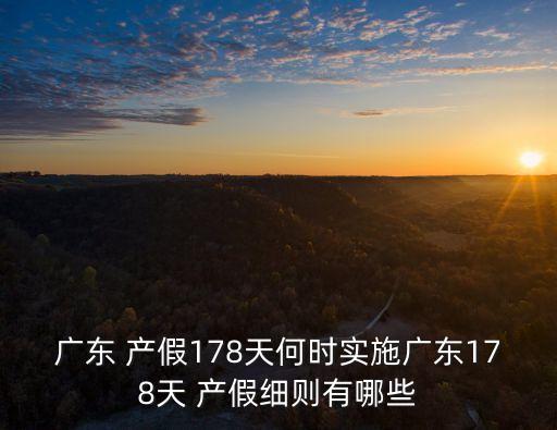 廣東 產(chǎn)假178天何時實施廣東178天 產(chǎn)假細(xì)則有哪些