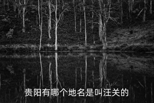 汪關(guān)，貴陽有哪個地名是叫汪關(guān)的