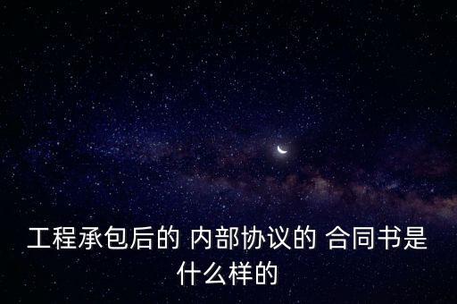 工程承包后的 內(nèi)部協(xié)議的 合同書是什么樣的