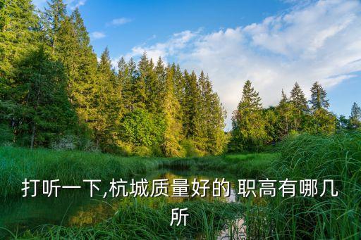打聽一下,杭城質(zhì)量好的 職高有哪幾所