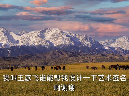 我叫王彥飛誰能幫我設(shè)計一下藝術(shù)簽名啊謝謝