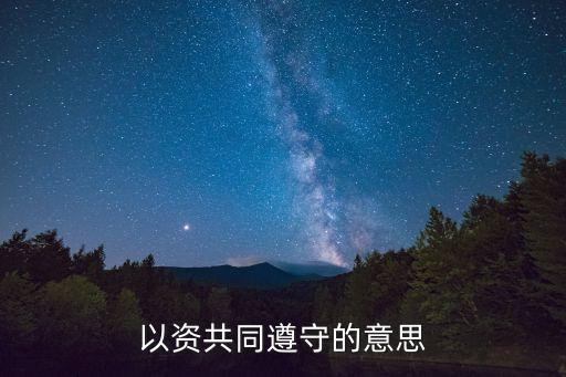 以資共同遵守，以資本合同雙方共同遵守是什么意思