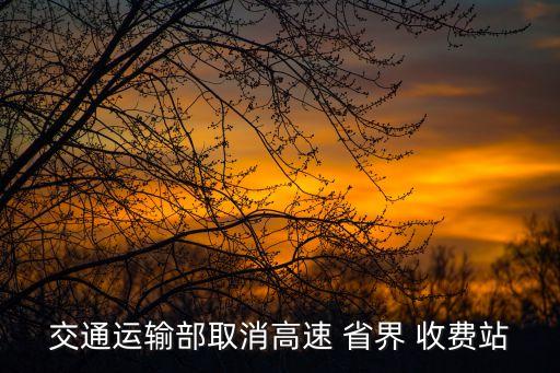 交通運(yùn)輸部取消高速 省界 收費(fèi)站