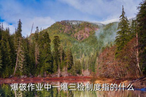 爆破作業(yè)中一爆三檢制度指的什么