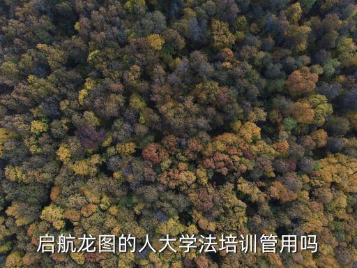 啟航龍圖的人大學(xué)法培訓(xùn)管用嗎