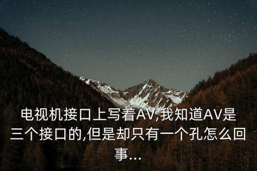 電視機(jī)接口上寫著AV,我知道AV是三個(gè)接口的,但是卻只有一個(gè)孔怎么回事...
