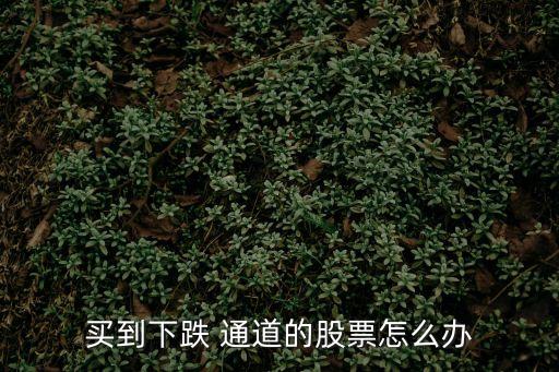 買到下跌 通道的股票怎么辦